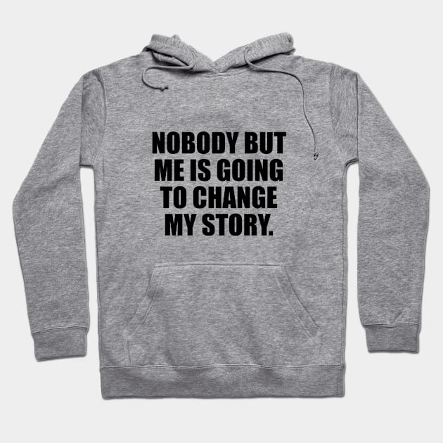 Nobody But Me Is Going To Change My Story Hoodie by It'sMyTime